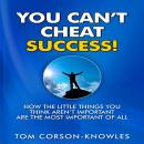 You Can't Cheat Success!: How The Little Things You Think Aren't Important Are The Most Important of Audiobook