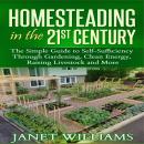 Homesteading in the 21st Century: The Simple Guide to Self-Sufficiency Through Gardening, Clean Energy, Raising Livestock and More (Homesteading Guidebooks)