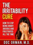 The Irritability Cure: How To Stop Being Angry, Anxious and Frustrated All The Time (Anger Managemen Audiobook