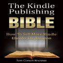 The Kindle Publishing Bible: How To Sell More Kindle Ebooks on Amazon (The Kindle Bible) Audiobook
