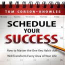 Schedule Your Success: How to Master the One Key Habit That Will Transform Every Area of Your Life Audiobook