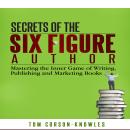 Secrets of the Six Figure Author: Mastering the Inner Game of Writing, Publishing and Marketing Book Audiobook