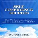 Self Confidence Secrets: How To Overcome Anxiety and Low Self Esteem with NLP