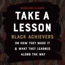 Take A Lesson: Black Achievers on How They Made It and What They Learned Along the Way Audiobook