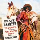 BRAVE HEARTED: The Women of the American West