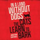 In a Land Without Dogs the Cats Learn to Bark Audiobook