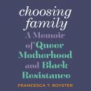 Choosing Family: A Memoir of Queer Motherhood and Black Resistance Audiobook
