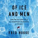 Of Ice and Men: How We've Used Cold to Transform Humanity Audiobook