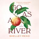 GO AS A RIVER: A Novel