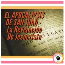 EL APOCALIPSIS DE SAN JUAN: La Revelación De Jesucristo Audiobook