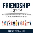 Friendship Goals: The Comple Guide on How You Can Win Friends and Form Long-Lasting Friendships Audiobook