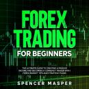 Forex Trading for Beginners: The Ultimate Guide to Creating a Passive Income and Becoming a Currency Audiobook