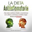 La Dieta Antiinflamatoria: Haz estos cambios simples y económicos en tu dieta y comienza a sentirte  Audiobook