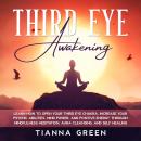 Third Eye Awakening: Learn How to Open Your Third Eye Chakra, Increase Your Psychic Abilities, Mind  Audiobook