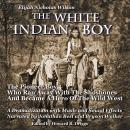 The White Indian Boy: The Pioneer Boy Who Ran Away With The Shoshones  And Became A Hero In The Wild Audiobook