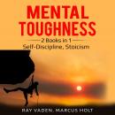 Mental Toughness: 2 Books in 1: Self-Discipline, Stoicism Audiobook