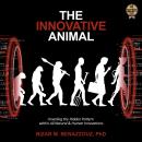 The Innovative Animal: Unveiling the Hidden Pattern within All Natural & Human Innovations Audiobook