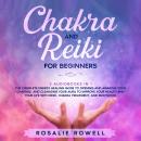Chakra and Reiki for Beginners: 2 Audiobooks in 1: The Complete Energy Healing Guide to Opening and  Audiobook