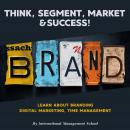 Think, Segment, Brand, Market  and Success!: Study the Start-up process from Scratch. Learn about Br Audiobook