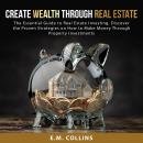 Create Wealth Through Real Estate: The Essential Guide to Real Estate Investing. Discover the Proven Audiobook