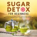 Sugar Detox for Beginners: Sugar Detox Tea Guide to Prevent Cravings, Improve Mental Focus, and Burn Audiobook