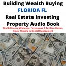 Building Wealth Buying FLORIDA FL Real Estate Investing Property Audio Book: Find & Finance Wholesal Audiobook
