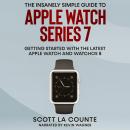 The Insanely Simple Guide to Apple Watch Series 7: Getting Started With the Latest Apple Watch and w Audiobook