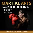 Martial Arts and Kickboxing Bundle, 2 in 1 Bundle: Martial Arts Handbook and Kickboxing For Beginner Audiobook