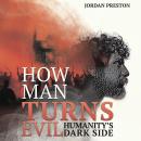 HOW MAN TURNS EVIL: HUMANITY'S DARK SIDE Audiobook