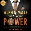 ALPHA MALE the 7 Laws of POWER: Mindset & Psychology of Success. Manipulation, Persuasion, NLP Secre Audiobook