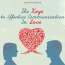 The Keys to Effective Communication In Love: A Comprehensive Guide to Better Communication in your M Audiobook