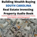 Building Wealth Buying SOUTH CAROLINA SC Real Estate Investing Property Audio Book: Find & Finance W Audiobook