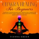 Chakra Healing for Beginners: Learn How to Awaken, Balance, Heal, Unblock Your 7 Chakras, and Boost  Audiobook