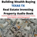 Building Wealth Buying TEXAS TX Real Estate Investing Property Audio Book: Find & Finance Wholesale, Audiobook