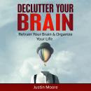 Declutter your brain: Retrain Your Brain & Organize Your Life Audiobook