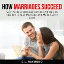 How Marriages Succeed: Get the Best Marriage Advice and Tips on How to Fix Your Marriage and Make Su Audiobook