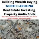 Building Wealth Buying NORTH CAROLINA NC Real Estate Investing Property Audio Book: Find & Finance W Audiobook