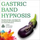 Gastric Band Hypnosis: Skip Risky Surgery, Lose Weight Fast and Naturally with Guided Meditations an Audiobook