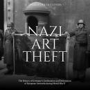 Nazi Art Theft: The History of Germany’s Confiscation and Destruction of European Artworks during Wo Audiobook