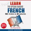 Learn To Speak Basic French: 100 Words in 30 Minutes Audiobook