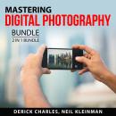 Mastering Digital Photography Bundle, 2 in 1 Bundle: Digital Photography Business and Digital Photog Audiobook