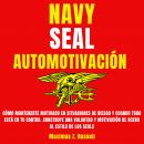 Navy Seal Automotivación: Cómo mantenerte motivado en situaciones de riesgo y cuando todo está en tu Audiobook