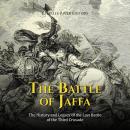 The Battle of Jaffa: The History and Legacy of the Last Battle of the Third Crusade Audiobook