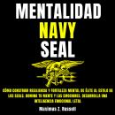 Mentalidad Navy Seal: Cómo construir Resiliencia y Fortaleza Mental de Élite al estilo de los Seals. Audiobook