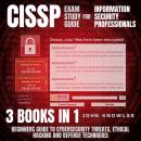 CISSP Exam Study Guide For Information Security Professionals: Beginners Guide To Cybersecurity Threats, Ethical Hacking And Defense Techniques 3 Books In 1