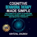 Cognitive Behavioral Therapy Made Simple: The Complete Guide to Overcome Depression, Worry, Anger, A Audiobook
