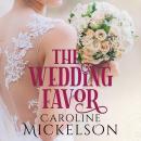 The Wedding Favor: A Sweet Marriage of Convenience Romance Audiobook