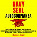 Navy Seal Autoconfianza: Cómo Desarrollar una Confianza Indestructible para Lograr tus objetivos. Có Audiobook