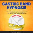 Gastric Band Hypnosis - Second Edition: Stop Food Addiction, Lose Weight, Prevent Health Disorders T Audiobook