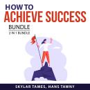 How to Achieve Success Bundle, 2 in 1 Bundle: Fundamentals of Success, Success Mindset Mastery Audiobook